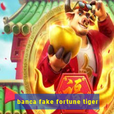 banca fake fortune tiger